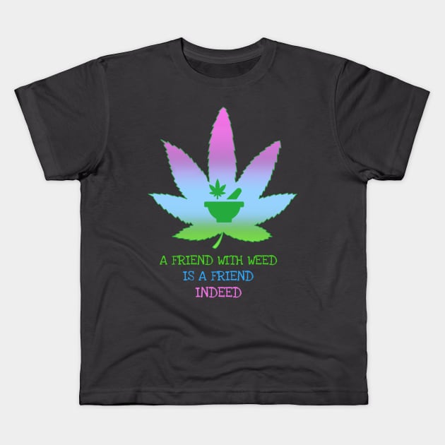 a friend with weed is a friend indeed Kids T-Shirt by Zipora